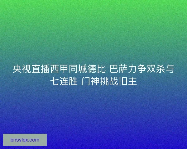 央视直播西甲同城德比 巴萨力争双杀与七连胜 门神挑战旧主